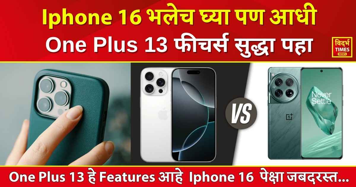 Iphone 16 भलेच घ्या, पण आधी One Plus 13 फीचर्स सुद्धा पहा,हे Features आहे Iphone 16 पेक्षा जबदरस्त…